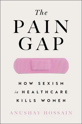 The Pain Gap: Hogyan öli a nőket a szexizmus és a rasszizmus az egészségügyben - The Pain Gap: How Sexism and Racism in Healthcare Kill Women