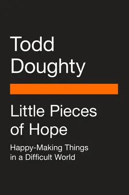 A remény apró darabjai: Boldogságteremtő dolgok egy nehéz világban - Little Pieces of Hope: Happy-Making Things in a Difficult World