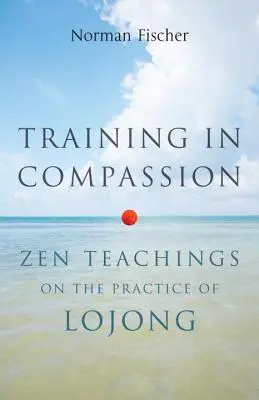 Képzés az együttérzésben: Zen tanítások a Lojong gyakorlásáról - Training in Compassion: Zen Teachings on the Practice of Lojong