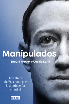 Manipuláltak: La Batalla de Facebook Por La Dominacin Mundial / An Ugly Truth: Inside Facebook's Battle for Domination - Manipulados: La Batalla de Facebook Por La Dominacin Mundial / An Ugly Truth: Inside Facebook's Battle for Domination