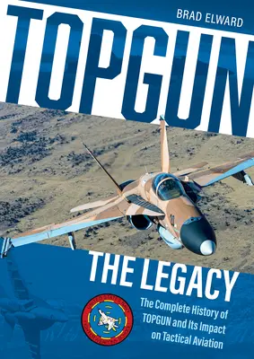 Topgun: The Legacy: A Topgun teljes története és hatása a taktikai repülésre - Topgun: The Legacy: The Complete History of Topgun and Its Impact on Tactical Aviation