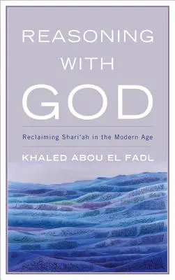 Reasoning with God: A saría visszaszerzése a modern korban - Reasoning with God: Reclaiming Shari'ah in the Modern Age