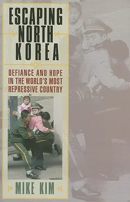 Menekülés Észak-Koreából: Dac és remény a világ legelnyomóbb országában - Escaping North Korea: Defiance and Hope in the World's Most Repressive Country