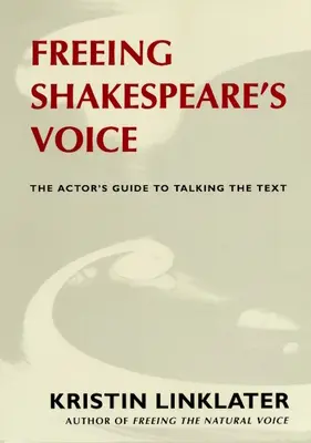 Shakespeare hangjának felszabadítása: A színész útmutatója a szöveg megszólaltatásához - Freeing Shakespeare's Voice: The Actor's Guide to Talking the Text