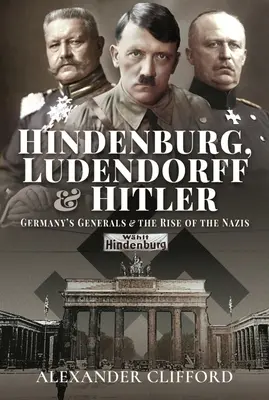 Hindenburg, Ludendorff és Hitler: Németország tábornokai és a nácik felemelkedése - Hindenburg, Ludendorff and Hitler: Germany's Generals and the Rise of the Nazis