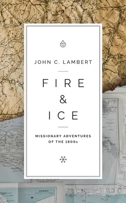 Tűz és jég: A misszionárius kalandok az 1800-as években - Fire & Ice: Missionary Adventures of the 1800s