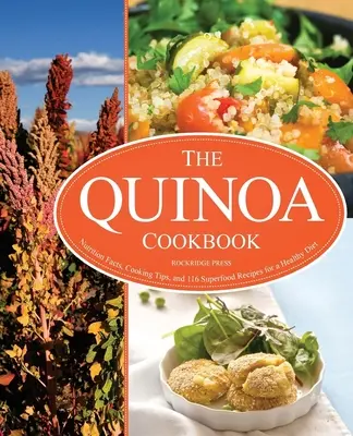 Quinoa szakácskönyv: Táplálkozási tények, főzési tippek és 116 szuperétel recept az egészséges étrendhez - Quinoa Cookbook: Nutrition Facts, Cooking Tips, and 116 Superfood Recipes for a Healthy Diet