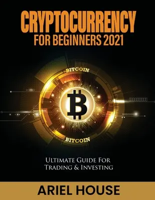 Kriptopénz kezdőknek 2021: Cryptopénzek: Végső útmutató kereskedéshez és befektetéshez - Cryptocurrency for Beginners 2021: Ultimate Guide For Trading & Investing