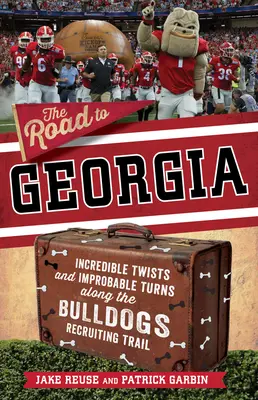 Az út Georgiába: Hihetetlen fordulatok és valószínűtlen fordulatok a Georgia Bulldogs toborzási útján - The Road to Georgia: Incredible Twists and Improbable Turns Along the Georgia Bulldogs Recruiting Trail