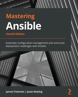 Az Ansible elsajátítása - negyedik kiadás: A konfigurációkezelés automatizálása és a telepítési kihívások leküzdése az Ansible segítségével - Mastering Ansible - Fourth Edition: Automate configuration management and overcome deployment challenges with Ansible