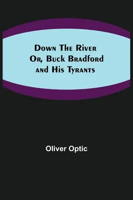 Le a folyón; vagy: Buck Bradford és zsarnokai - Down the River; Or, Buck Bradford and His Tyrants