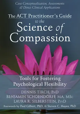 Az ACT-gyakorlatvezető útmutatója az együttérzés tudományához: Eszközök a pszichológiai rugalmasság elősegítéséhez - The ACT Practitioner's Guide to the Science of Compassion: Tools for Fostering Psychological Flexibility