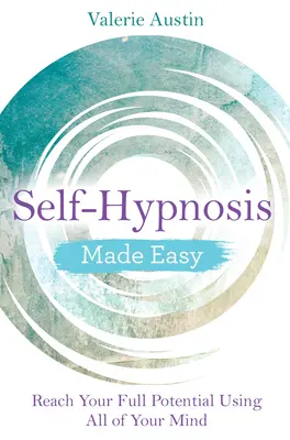 Könnyű önhipnózis: Érje el teljes potenciálját az egész elméjét használva - Self-Hypnosis Made Easy: Reach Your Full Potential Using All of Your Mind