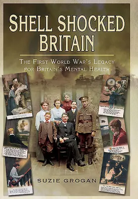 Shell Shocked Britain: Az első világháború öröksége Nagy-Britannia mentális egészségére nézve - Shell Shocked Britain: The First World War's Legacy for Britain's Mental Health