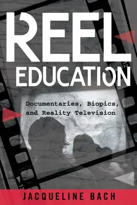 Reel Education: Dokumentumfilmek, életrajzi filmek és valóságshow-k - Reel Education: Documentaries, Biopics, and Reality Television