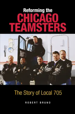 A chicagói csapatszállítók reformja: A 705-ös helyi szervezet története - Reforming the Chicago Teamsters: The Story of Local 705
