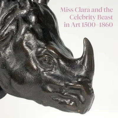 Clara kisasszony és a hírességek szörnyetege a művészetben 1500-1860 között - Miss Clara and the Celebrity Beast in Art 1500-1860