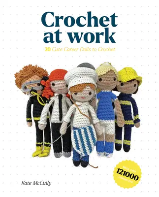 Horgolás a munkahelyen: 20 karrier babát készíteni és testre szabni - Crochet at Work: 20 Career Dolls to Make and Customize