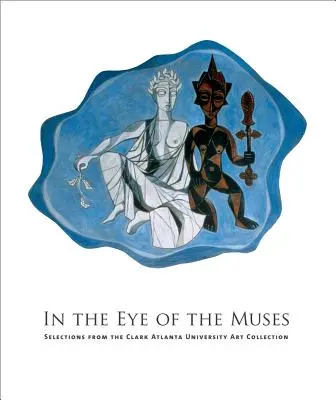 A múzsák szemében: Válogatás a Clark Atlanta Egyetem művészeti gyűjteményéből [CDROM-mal] - In the Eye of the Muses: Selections from the Clark Atlanta University Art Collection [With CDROM]