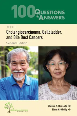 100 kérdés és válasz az epehólyag-karcinómáról, az epehólyag és az epeutak rákjáról - 100 Questions & Answers about Cholangiocarcinoma, Gallbladder, and Bile Duct Cancers