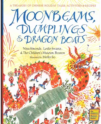 Holdsugarak, gombócok és sárkányhajók: A Treasury of Chinese Holiday Tales, Activities & Receptes (Kínai ünnepi mesék, tevékenységek és receptek kincstára) - Moonbeams, Dumplings & Dragon Boats: A Treasury of Chinese Holiday Tales, Activities & Recipes