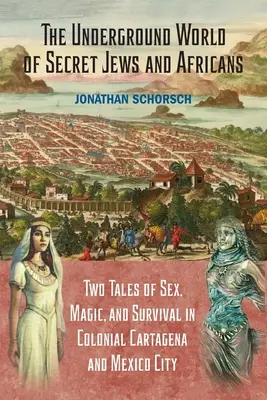 A zsidók és afrikaiak titkos világa: Két történet a szexről, a mágiáról és a túlélésről a gyarmati Cartagenában és Mexikóvárosban - The Underground World of Secret Jews and Africans: Two Tales of Sex, Magic, and Survival in Colonial Cartagena and Mexico City