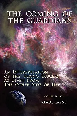 Az őrzők eljövetele: A repülő csészealjak értelmezése az élet másik oldaláról adott értelmezésként - The Coming of the Guardians: An Interpretation of the Flying Saucers as Given from the Other Side of Life