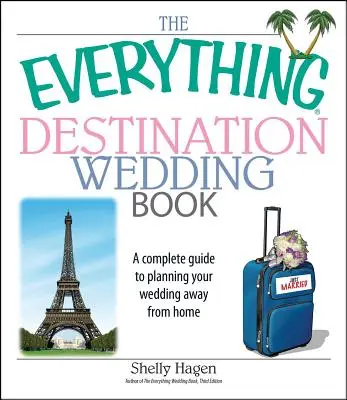 A Minden úti cél esküvői könyv: A Complete Guide to Planning Your Wedding Away from Home - The Everything Destination Wedding Book: A Complete Guide to Planning Your Wedding Away from Home