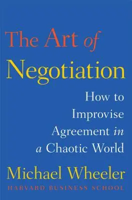 A tárgyalás művészete: Hogyan javítsuk ki a megállapodást egy kaotikus világban? - The Art of Negotiation: How to Improvise Agreement in a Chaotic World