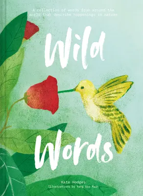 Vad szavak: Szavak gyűjteménye a világ minden tájáról, amelyek a természetben történő eseményeket írják le - Wild Words: A Collection of Words from Around the World Describing Happenings in Nature