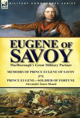 Savoyai Eugén: Marlborough nagy katonai társa - Savoyai Eugén herceg és Eugén herceg emlékiratai - A szerencse katonája Alexander által - Eugene of Savoy: Marlborough's Great Military Partner-Memoirs of Prince Eugene of Savoy & Prince Eugene-Soldier of Fortune by Alexander