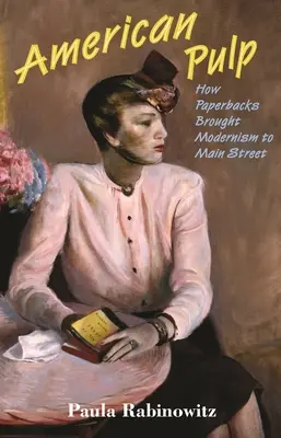 American Pulp: How Paperbacks Brought Modernism to Main Street (Hogyan hozták a modernizmust a Main Streetre) - American Pulp: How Paperbacks Brought Modernism to Main Street