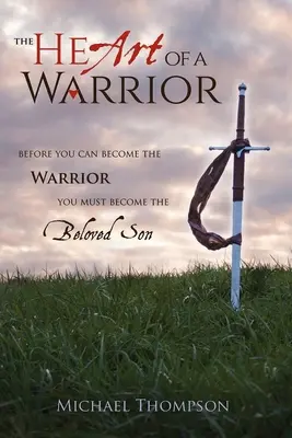 Egy harcos szíve: Mielőtt harcossá válhatsz, szeretett fiúvá kell válnod - The Heart of a Warrior: Before You Can Become the Warrior You Must Become the Beloved Son