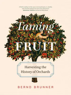 Gyümölcsök megszelídítése: Hogyan alakították át a gyümölcsösök a földet, hogyan nyújtottak menedéket és inspirálták a kreativitást? - Taming Fruit: How Orchards Have Transformed the Land, Offered Sanctuary, and Inspired Creativity