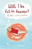 Kövér leszek-e a mennyben? és más furcsa kérdések - Will I be Fat in Heaven? and Other Curious Questions