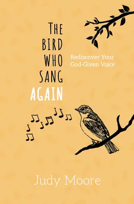 A madár, aki újra énekelt: Fedezd fel újra az Istentől kapott hangodat - The Bird Who Sang Again: Rediscover Your God-Given Voice