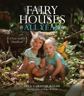 Tündérházak egész évben: Négy évszakos kézikönyv - Fairy Houses All Year: A Four-Season Handbook