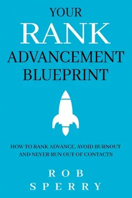 A ranglétra-emelkedés tervezete: Hogyan lépj előre a ranglétrán, kerüld el a kiégést és soha ne fogyj ki a kapcsolatokból - Your Rank Advancement Blueprint: How to rank advance, avoid burnout and never run out of contacts