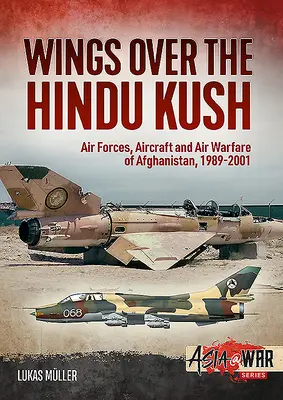 Szárnyak a Hindukus felett: Légierő, repülőgépek és légi hadviselés Afganisztánban, 1989-2001 - Wings Over the Hindu Kush: Air Forces, Aircraft and Air Warfare of Afghanistan, 1989-2001