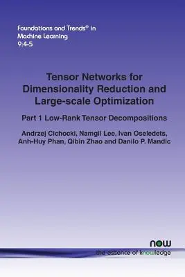 Tenzorhálózatok a dimenziócsökkentéshez és a nagyméretű optimalizáláshoz: 1. rész Alacsony rangú tenzoros dekompozíciók - Tensor Networks for Dimensionality Reduction and Large-Scale Optimization: Part 1 Low-Rank Tensor Decompositions