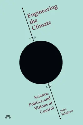 Az éghajlat megtervezése: Tudomány, politika és az irányítás víziói - Engineering the Climate: Science, Politics, and Visions of Control