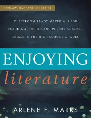 Az irodalom élvezete: Classroom-Ready Materials for teaching Fiction and Poetry Analysis Skills in the High School Grades (Osztálytermi kész anyagok a szépirodalmi és verselemzési készségek tanításához középiskolás korosztályban) - Enjoying Literature: Classroom-Ready Materials for Teaching Fiction and Poetry Analysis Skills in the High School Grades