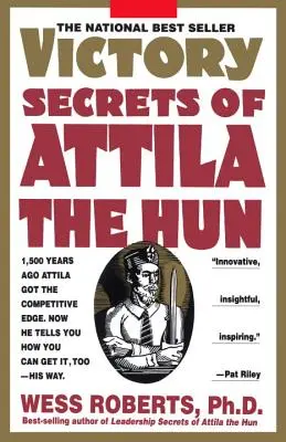 Attila, a hunok győzelmi titkai: 1500 évvel ezelőtt Attila megszerezte a versenyelőnyt. Most elmondja, hogyan szerezheted meg te is - az ő módszere szerint. - Victory Secrets of Attila the Hun: 1,500 Years Ago Attila Got the Competitive Edge. Now He Tells You How You Can Get It, Too--His Way