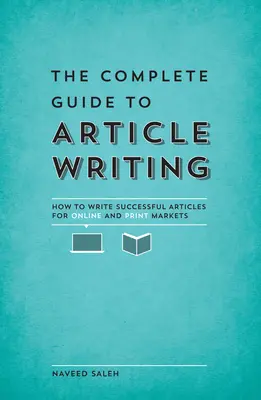 A teljes útmutató a cikkíráshoz: Hogyan írjunk sikeres cikkeket az online és nyomtatott piacokra? - The Complete Guide to Article Writing: How to Write Successful Articles for Online and Print Markets