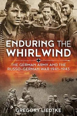 A forgószél elviselése: A német hadsereg és az orosz-német háború 1941-1943 - Enduring the Whirlwind: The German Army and the Russo-German War 1941-1943