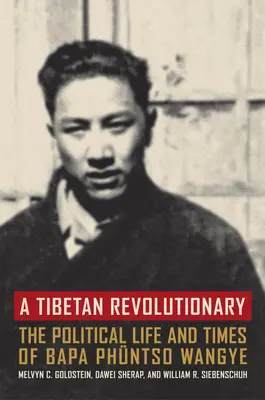 Egy tibeti forradalmár: Bapa Phntso Wangye politikai élete és korszaka - A Tibetan Revolutionary: The Political Life and Times of Bapa Phntso Wangye