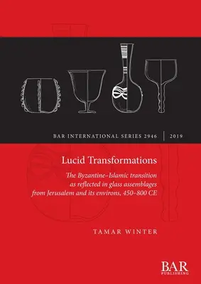 Lucid Transformations: A bizánci-iszlám átmenet a Jeruzsálemből és környékéről származó üveggyűjtemények tükrében, Kr. u. 450-800 között. - Lucid Transformations: The Byzantine-Islamic transition as reflected in glass assemblages from Jerusalem and its environs, 450-800 CE