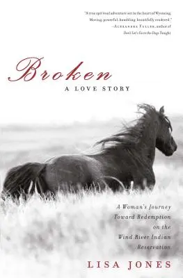 Broken: A Love Story: A Woman's Journey Toward Redemption on the Wind River Indian Reservation (Egy nő útja a megváltás felé a Wind River Indián Rezervátumban) - Broken: A Love Story: A Woman's Journey Toward Redemption on the Wind River Indian Reservation