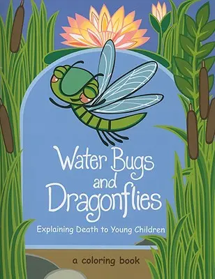 Vízibogarak és szitakötők: A halál magyarázata kisgyermekeknek - Water Bugs and Dragonflies: Explaining Death to Young Children