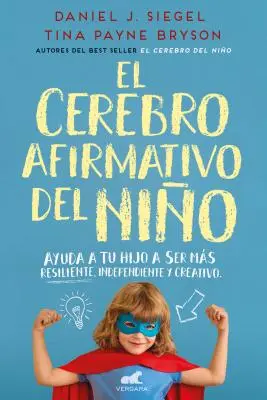 El Cerebro Afirmativo del Nio: Ayuda a Tu Hijo a Ser Ms Resiliente, Autnomo Y Creativo / The Yes Brain